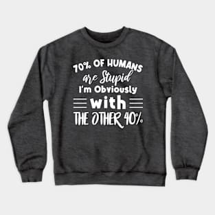 70% of humans are Stupid I'm with the other 40% Funny Humor Crewneck Sweatshirt